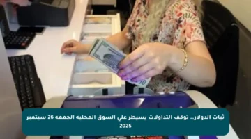 ثبات الدولار.. توقف التداولات يسيطر على السوق المحلية الجمعة 26 سبتمبر 2025